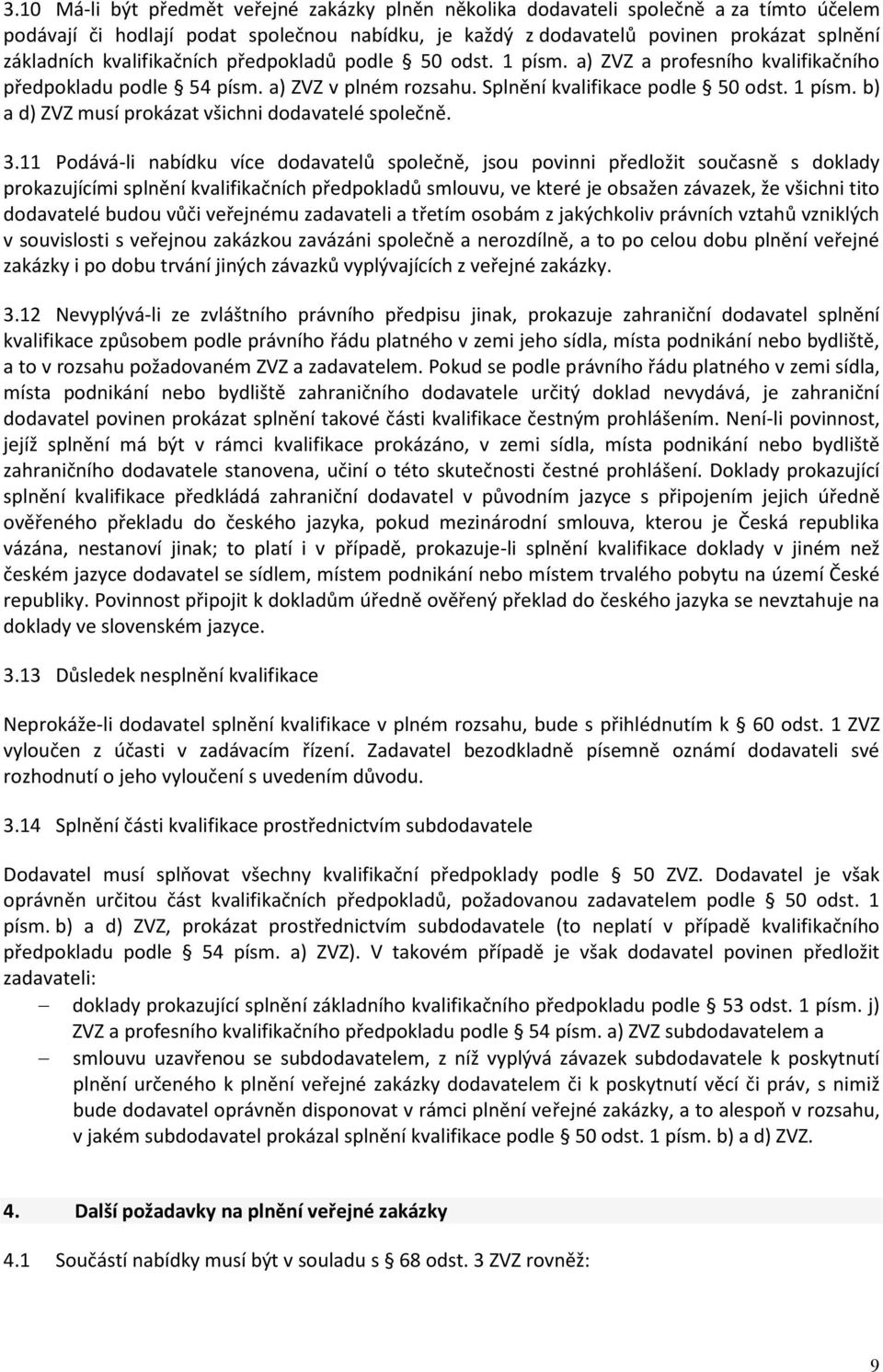 3.11 Podává-li nabídku více dodavatelů společně, jsou povinni předložit současně s doklady prokazujícími splnění kvalifikačních předpokladů smlouvu, ve které je obsažen závazek, že všichni tito