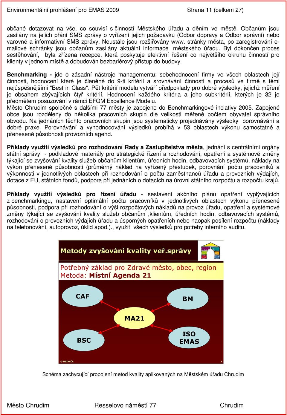 stránky města, po zaregistrování e- mailové schránky jsou občanům zasílány aktuální informace městského úřadu.