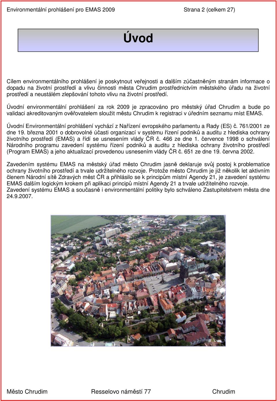 Úvodní environmentální prohlášení za rok 2009 je zpracováno pro městský úřad Chrudim a bude po validaci akreditovaným ověřovatelem sloužit městu Chrudim k registraci v úředním seznamu míst EMAS.