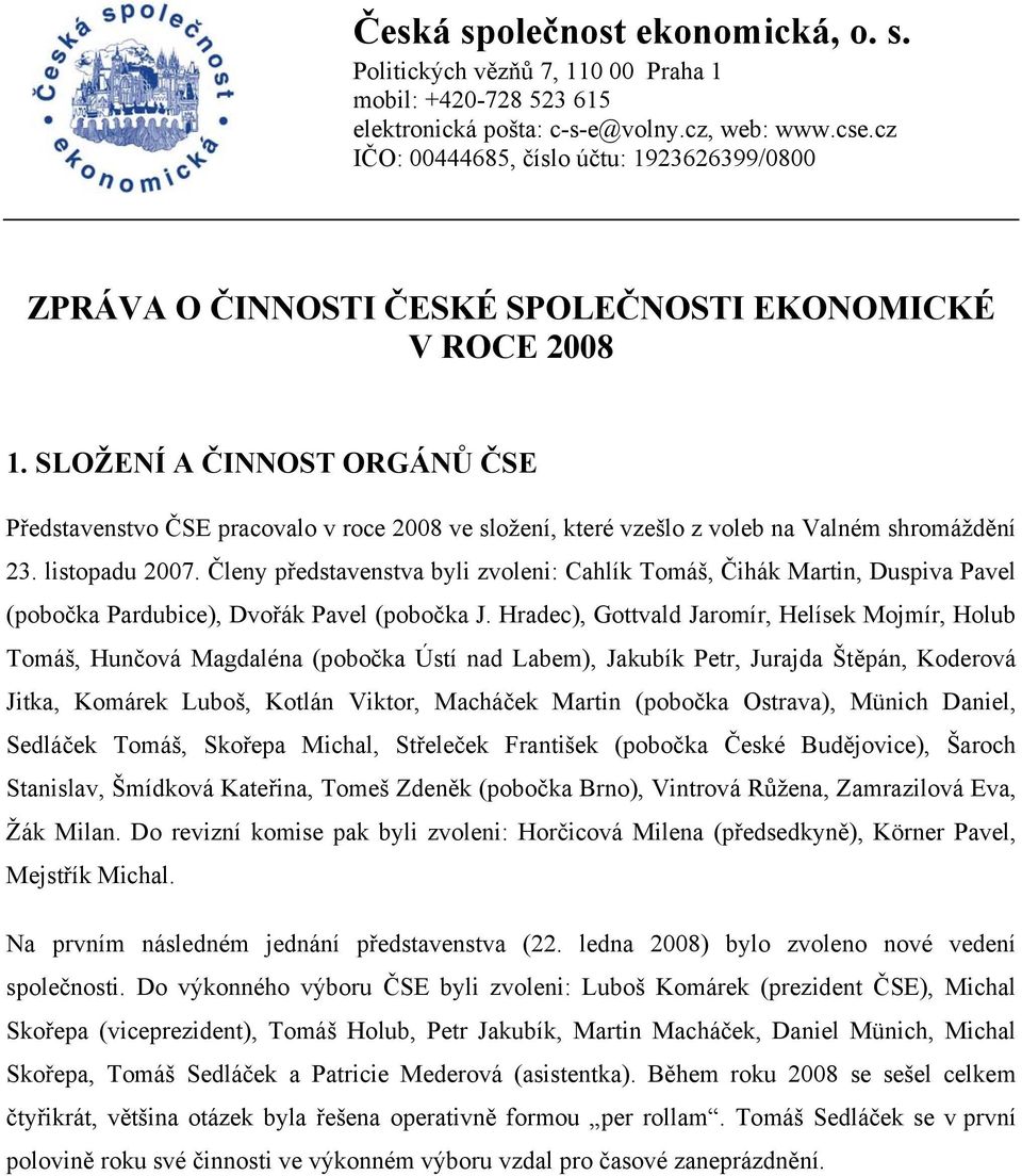 SLOŽENÍ A ČINNOST ORGÁNŮ ČSE Představenstvo ČSE pracovalo v roce 2008 ve složení, které vzešlo z voleb na Valném shromáždění 23. listopadu 2007.