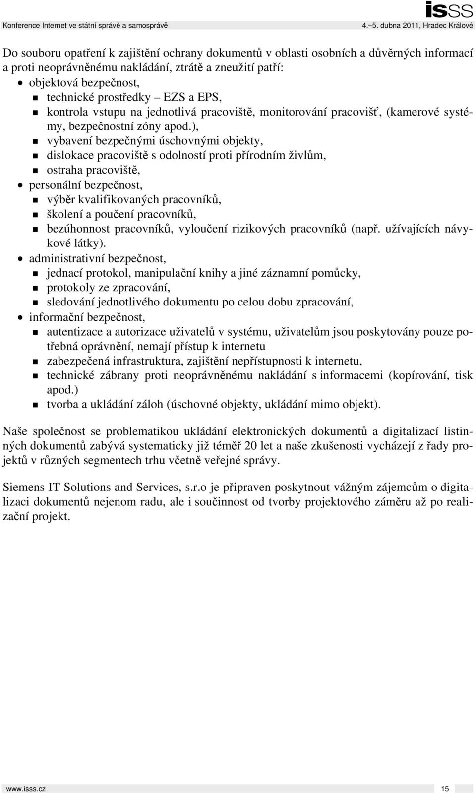 ), vybavení bezpečnými úschovnými objekty, dislokace pracoviště s odolností proti přírodním živlům, ostraha pracoviště, personální bezpečnost, výběr kvalifikovaných pracovníků, školení a poučení