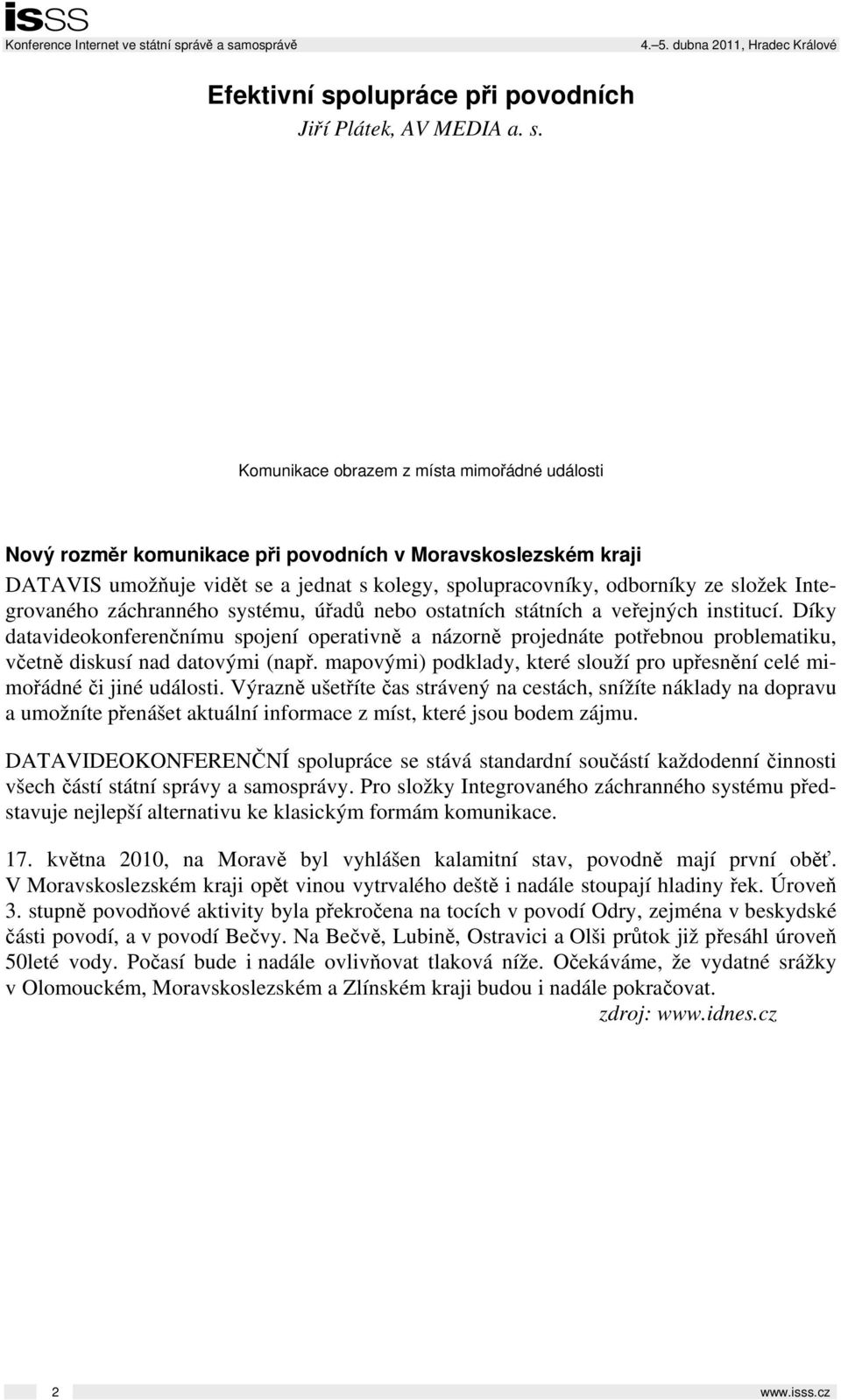 Komunikace obrazem z místa mimořádné události Nový rozměr komunikace při povodních v Moravskoslezském kraji DATAVIS umožňuje vidět se a jednat s kolegy, spolupracovníky, odborníky ze složek