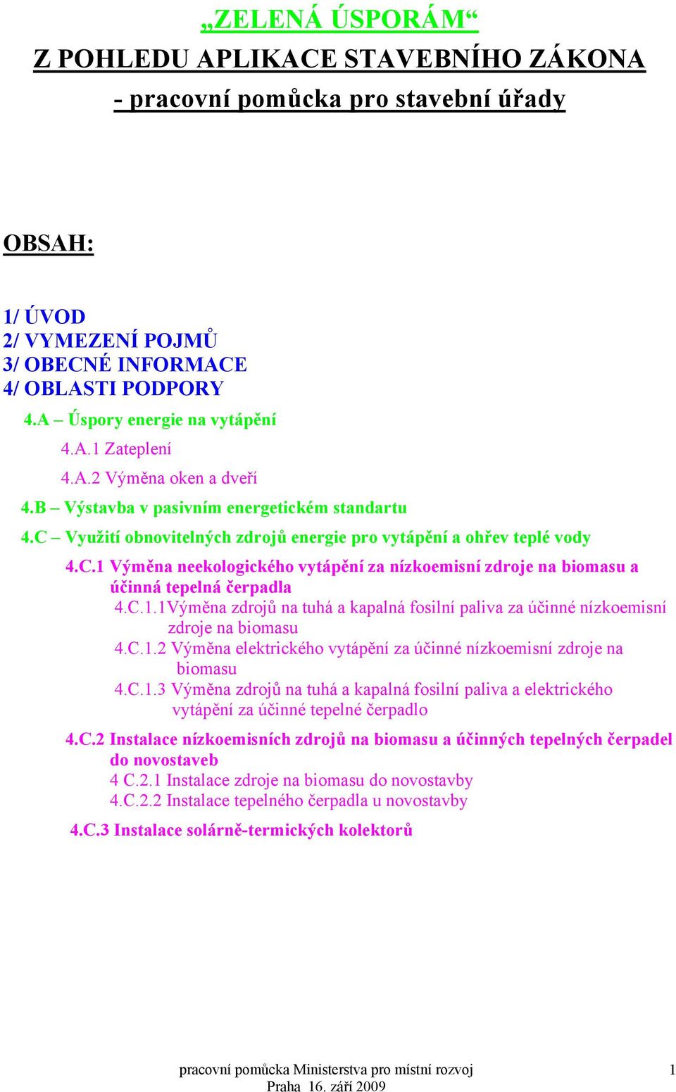 C.1.1Výměna zdrojů na tuhá a kapalná fosilní paliva za účinné nízkoemisní zdroje na biomasu 4.C.1.2 Výměna elektrického vytápění za účinné nízkoemisní zdroje na biomasu 4.C.1.3 Výměna zdrojů na tuhá a kapalná fosilní paliva a elektrického vytápění za účinné tepelné čerpadlo 4.