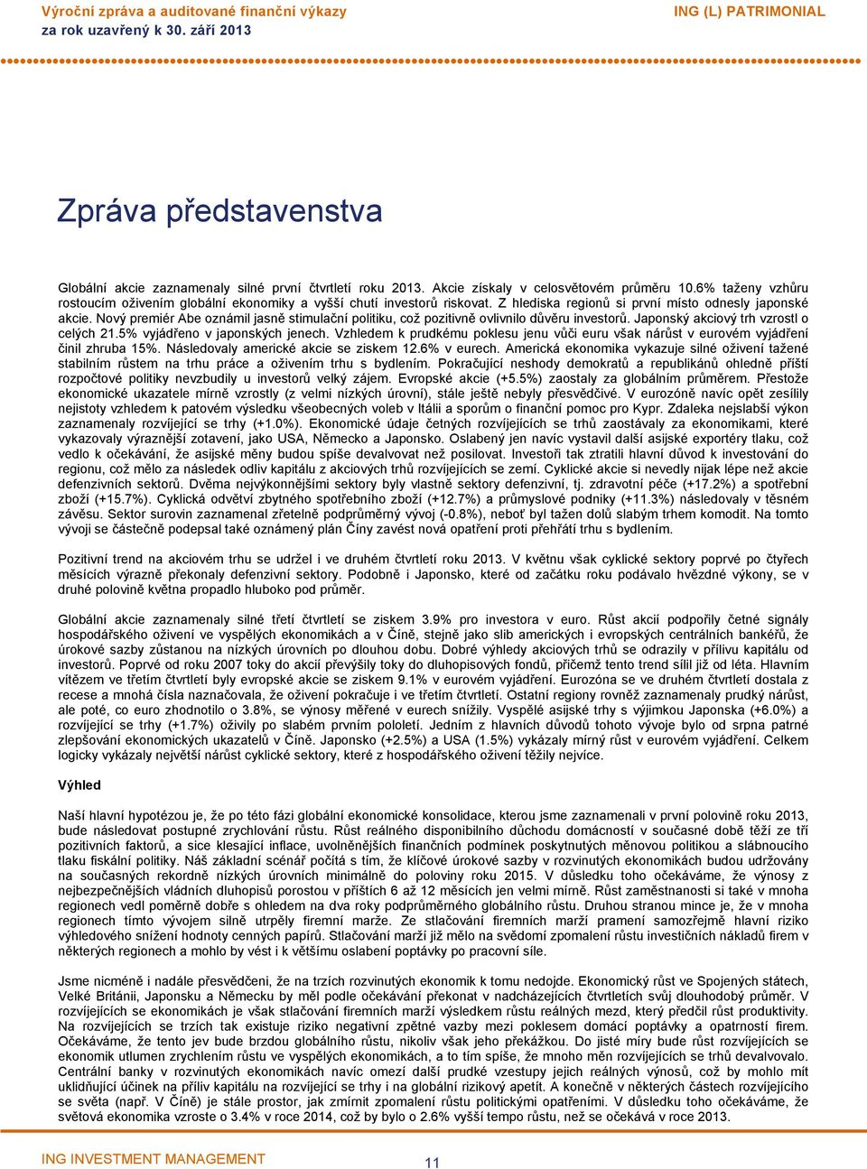 Nový premiér Abe oznámil jasně stimulační politiku, což pozitivně ovlivnilo důvěru investorů. Japonský akciový trh vzrostl o celých 21.5% vyjádřeno v japonských jenech.