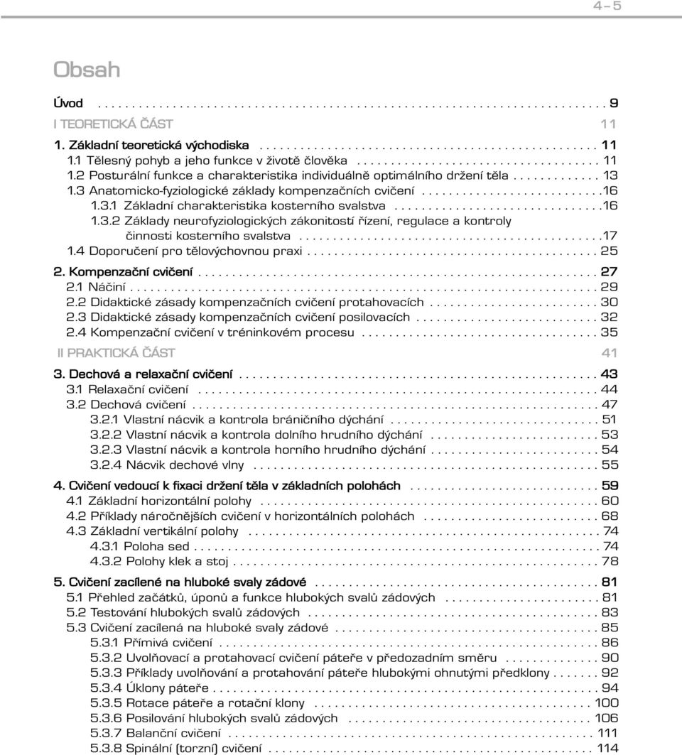 3.1 Základní charakteristika kosterního svalstva...............................16 1.3.2 Základy neurofyziologických zákonitostí řízení, regulace a kontroly činnosti kosterního svalstva.............................................17 1.