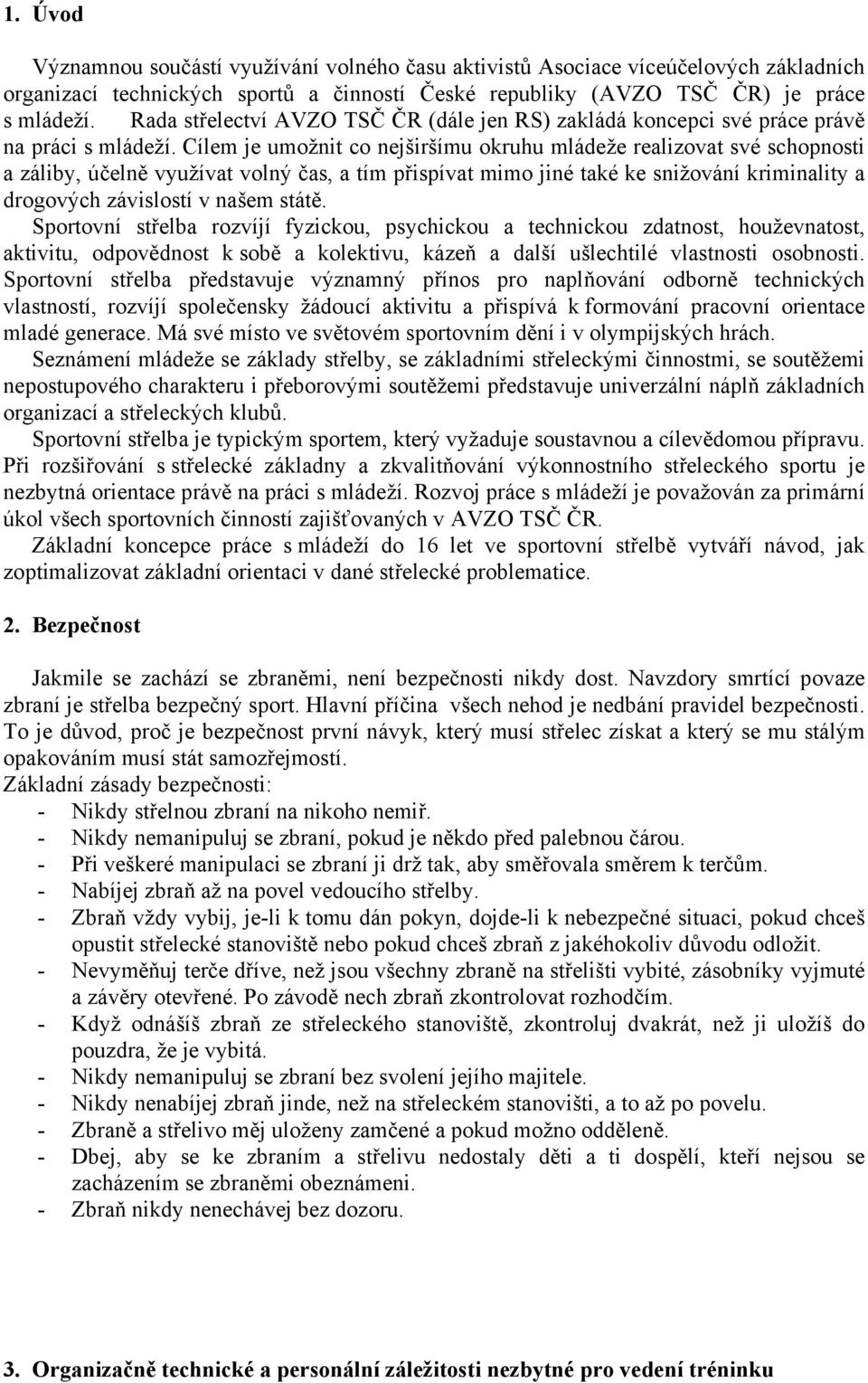 Cílem je umožnit co nejširšímu okruhu mládeže realizovat své schopnosti a záliby, účelně využívat volný čas, a tím přispívat mimo jiné také ke snižování kriminality a drogových závislostí v našem