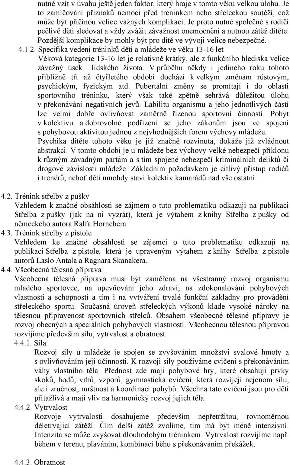 Specifika vedení tréninků dětí a mládeže ve věku 13-16 let Věková kategorie 13-16 let je relativně krátký, ale z funkčního hlediska velice závažný úsek lidského života.