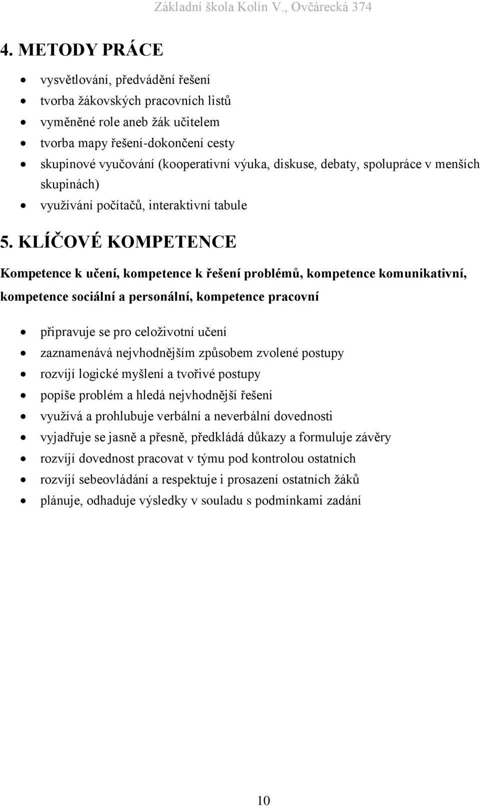 KLÍČOVÉ KOMPETENCE Kompetence k učení, kompetence k řešení problémů, kompetence komunikativní, kompetence sociální a personální, kompetence pracovní připravuje se pro celoživotní učení zaznamenává