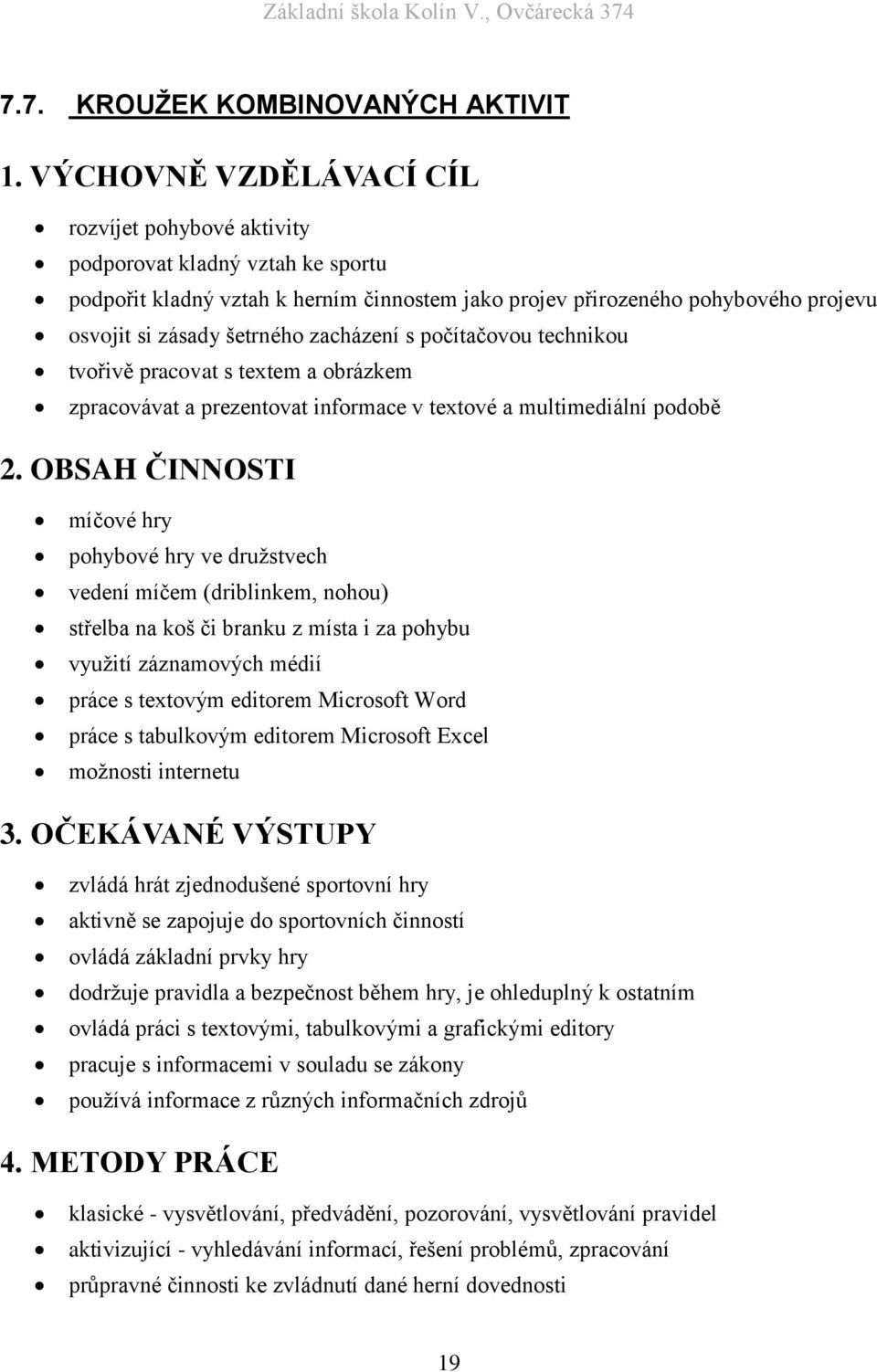 zacházení s počítačovou technikou tvořivě pracovat s textem a obrázkem zpracovávat a prezentovat informace v textové a multimediální podobě 2.