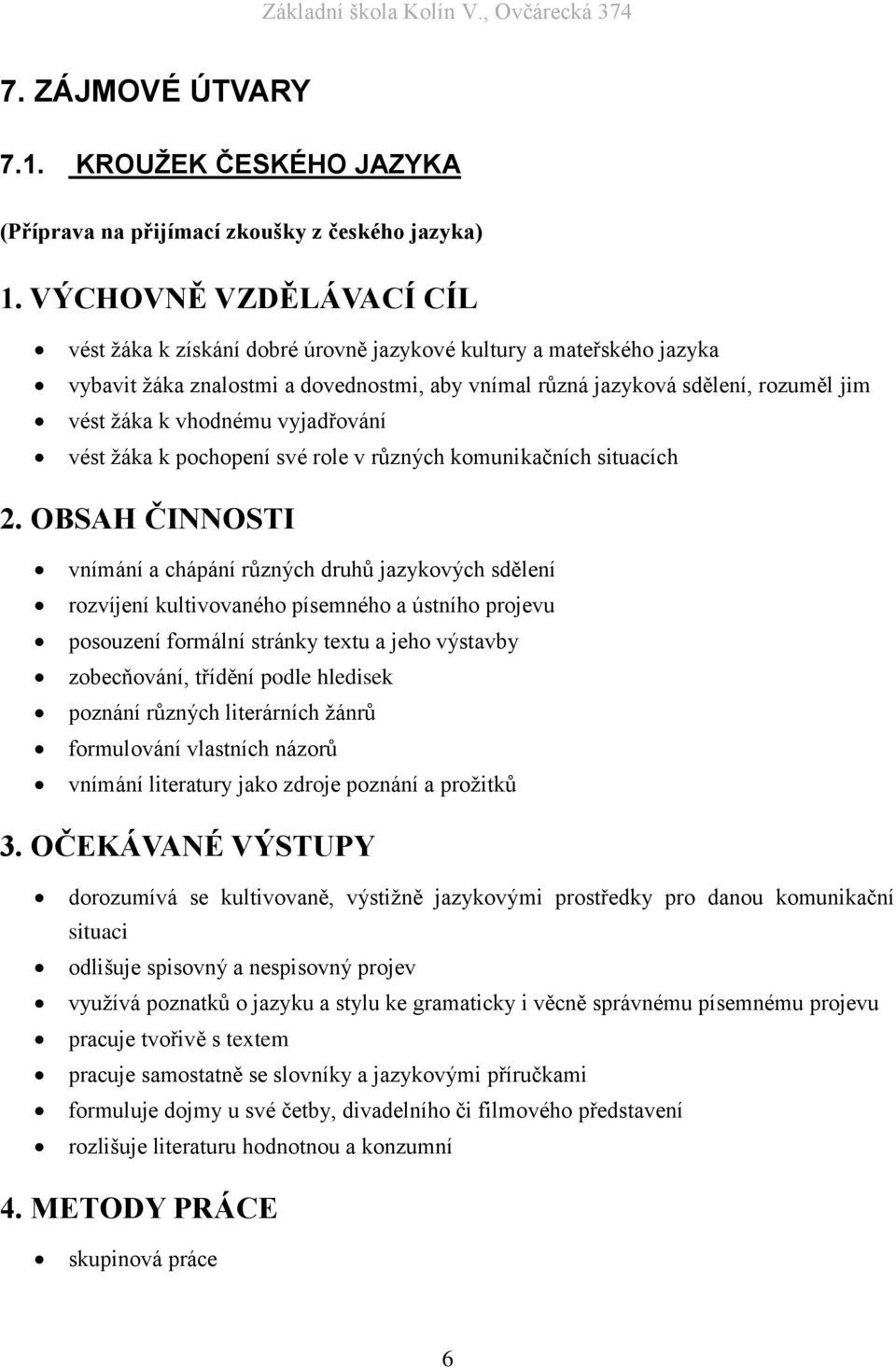 vyjadřování vést žáka k pochopení své role v různých komunikačních situacích 2.