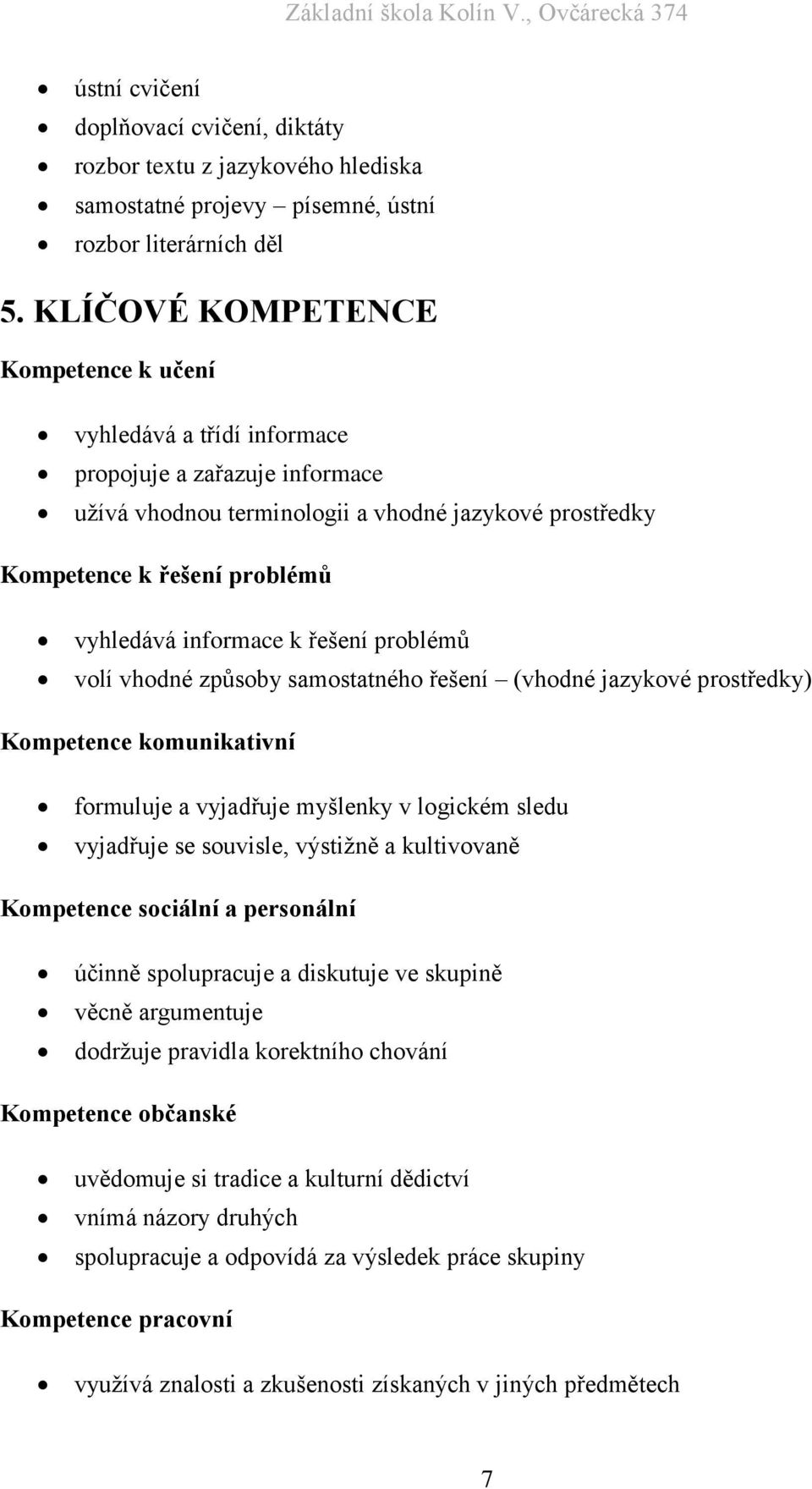 informace k řešení problémů volí vhodné způsoby samostatného řešení (vhodné jazykové prostředky) Kompetence komunikativní formuluje a vyjadřuje myšlenky v logickém sledu vyjadřuje se souvisle,