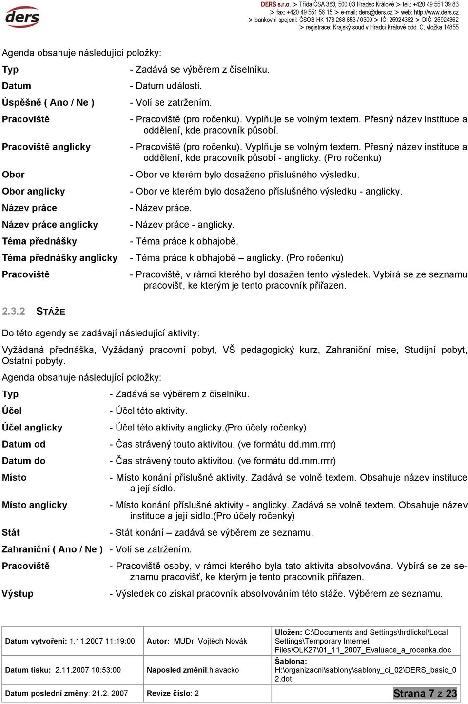 Vyplňuje se volným textem. Přesný název instituce a oddělení, kde pracovník působí. - Pracoviště (pro ročenku). Vyplňuje se volným textem.