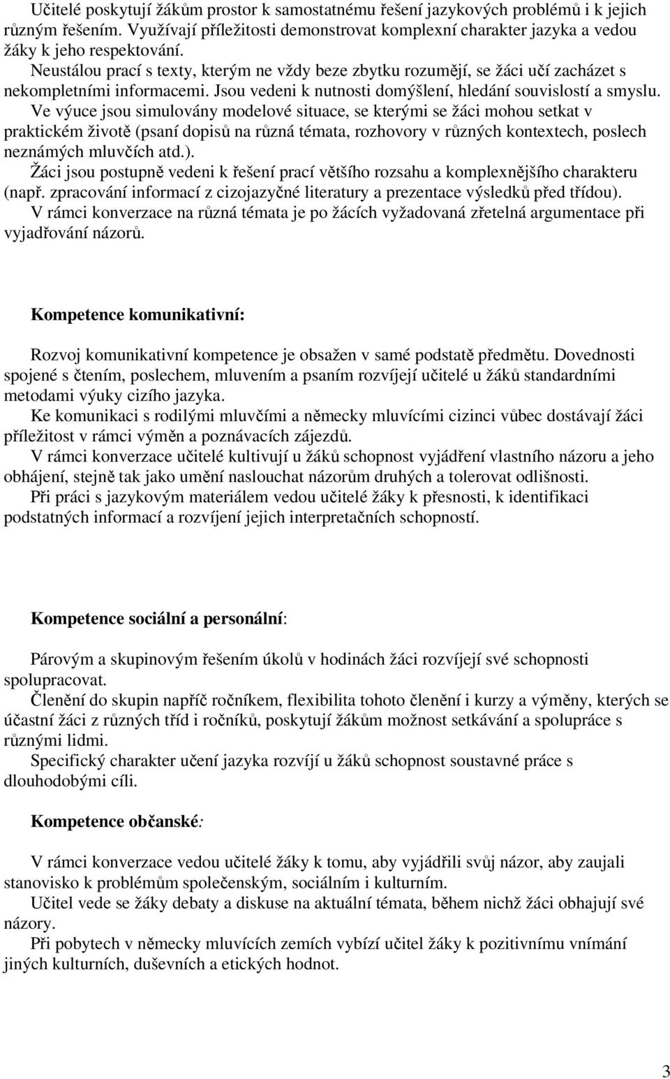 Ve výuce jsou simulovány modelové situace, se kterými se žáci mohou setkat v praktickém životě (psaní dopisů na různá témata, rozhovory v různých kontextech, poslech neznámých mluvčích atd.).