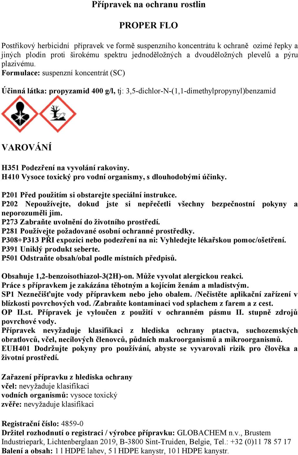 H410 Vysoce toxický pro vodní organismy, s dlouhodobými účinky. P201 Před použitím si obstarejte speciální instrukce.