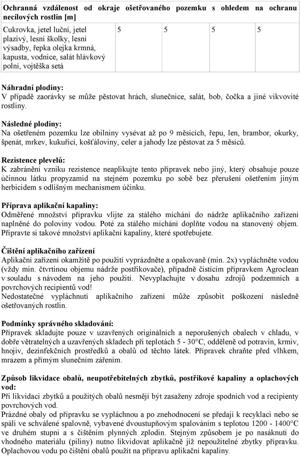 Následné plodiny: Na ošetřeném pozemku lze obilniny vysévat až po 9 měsících, řepu, len, brambor, okurky, špenát, mrkev, kukuřici, košťáloviny, celer a jahody lze pěstovat za 5 měsíců.