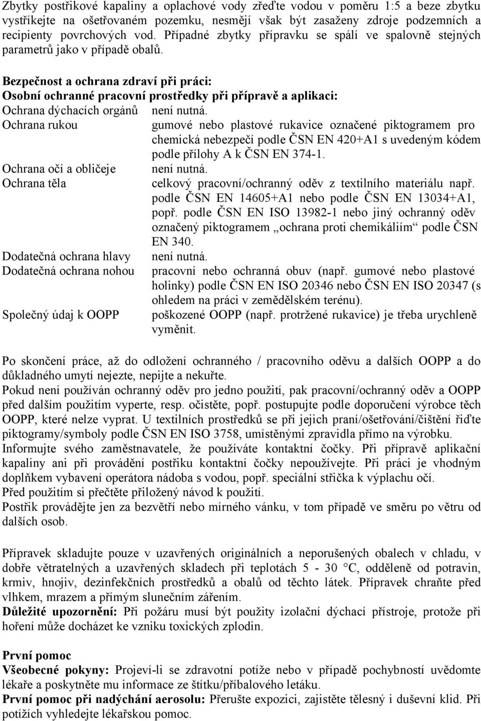 Bezpečnost a ochrana zdraví při práci: Osobní ochranné pracovní prostředky při přípravě a aplikaci: Ochrana dýchacích orgánů není nutná.