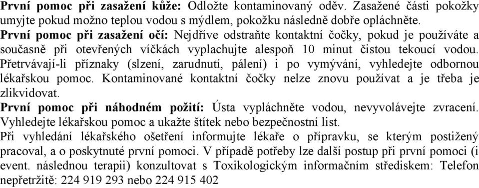 Přetrvávají-li příznaky (slzení, zarudnutí, pálení) i po vymývání, vyhledejte odbornou lékařskou pomoc. Kontaminované kontaktní čočky nelze znovu používat a je třeba je zlikvidovat.