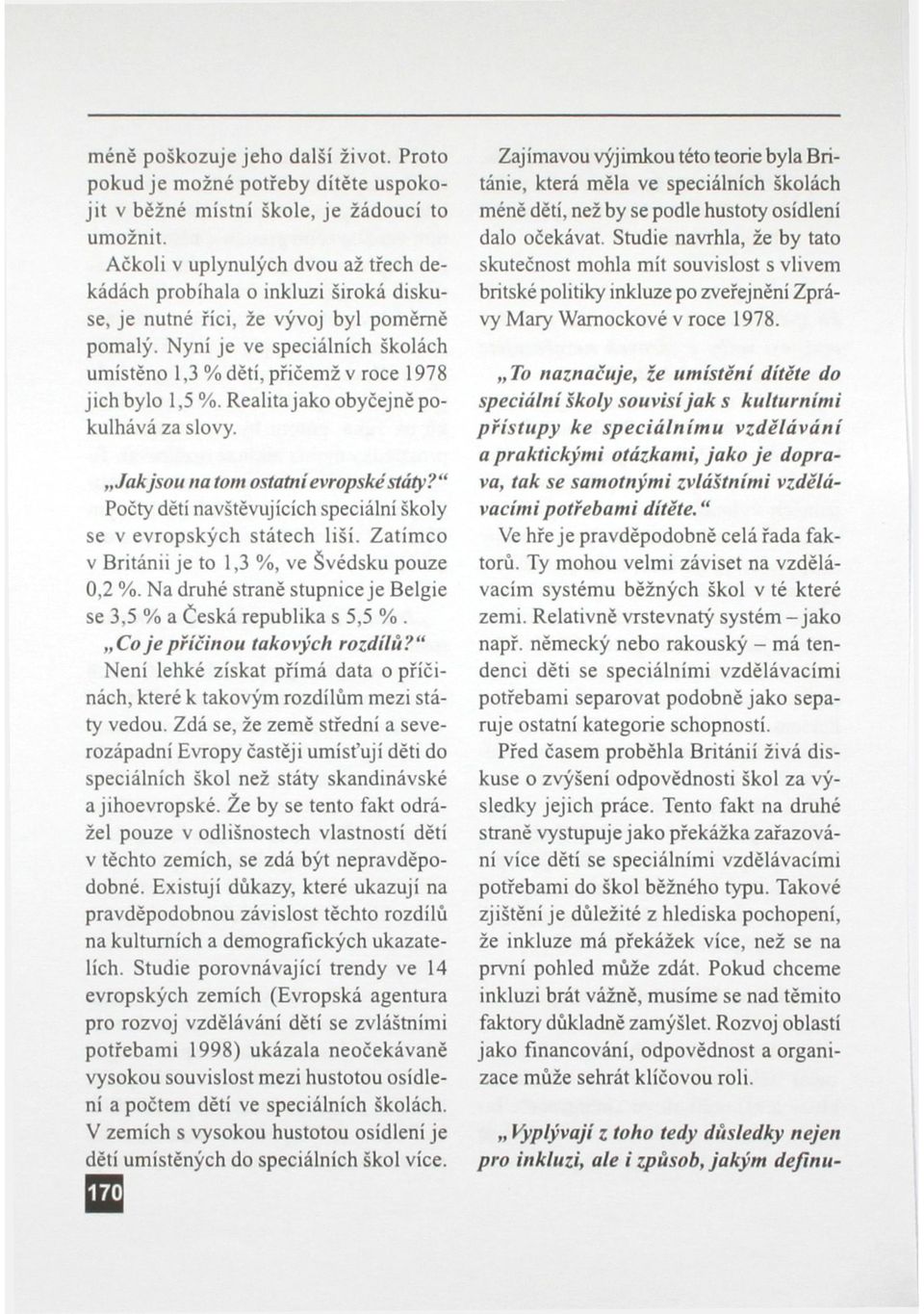 Nyní je ve speciálních školách umístěno 1,3 % dětí, přičemž v roce 1978 jich bylo 1,5%. Realita jako obyčejně pokulhává za slovy. Jakjsou na tom ostatní evropské státy?