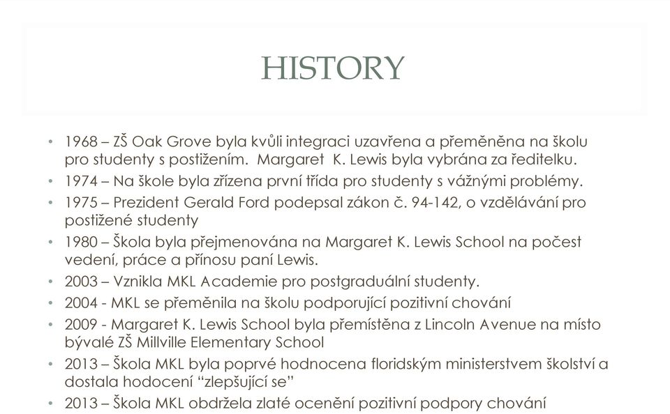 94-142, o vzdělávání pro postižené studenty 1980 Škola byla přejmenována na Margaret K. Lewis School na počest vedení, práce a přínosu paní Lewis. 2003 Vznikla MKL Academie pro postgraduální studenty.