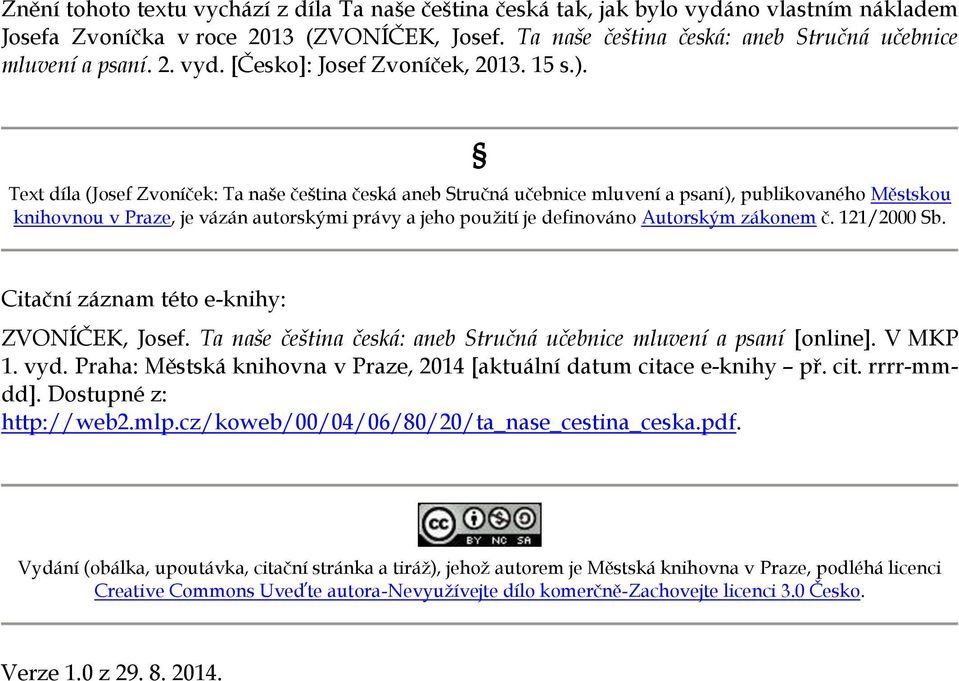 Text díla (Josef Zvoníček: Ta naše čeština česká aneb Stručná učebnice mluvení a psaní), publikovaného Městskou knihovnou v Praze, je vázán autorskými právy a jeho použití je definováno Autorským