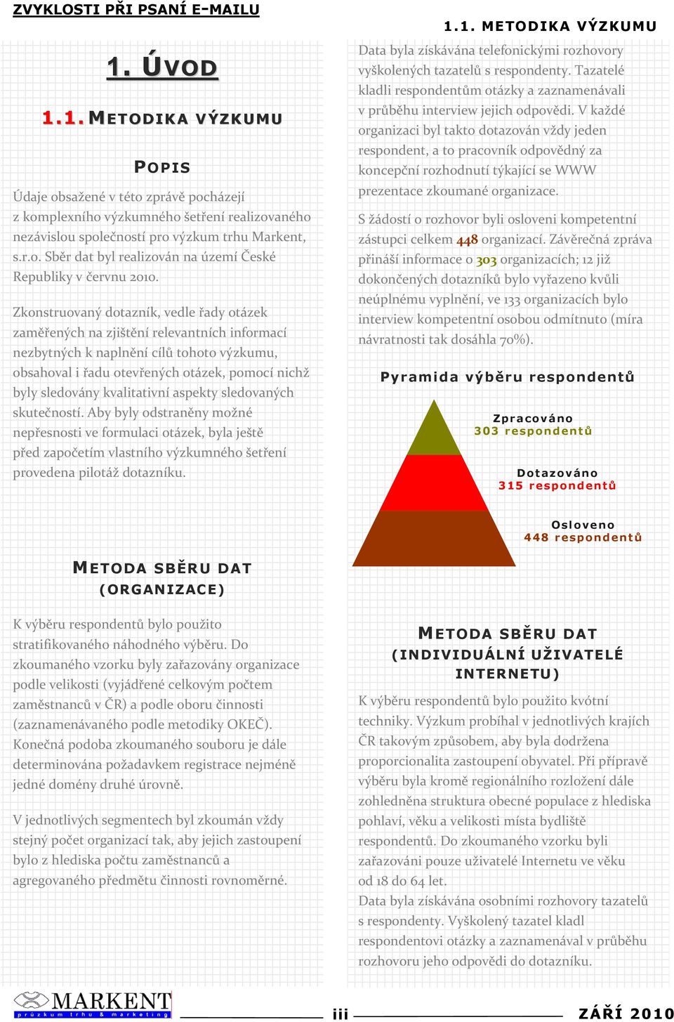 bylysledoványkvalitativníaspektysledovaných skute"ností.abybylyodstran$nymožné nep&esnostiveformulaciotázek,bylaješt$ p&edzapo"etímvlastníhovýzkumnéhošet&ení provedenapilotáždotazníku. 1.