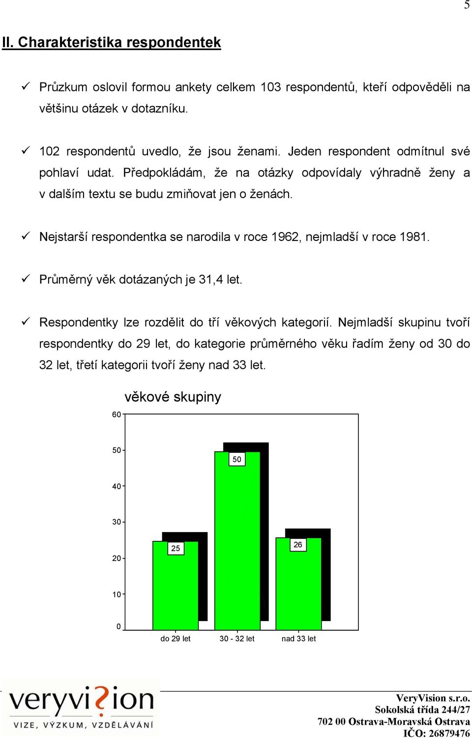 Předpokládám, že na otázky odpovídaly výhradně ženy a v dalším textu se budu zmiňovat jen o ženách.