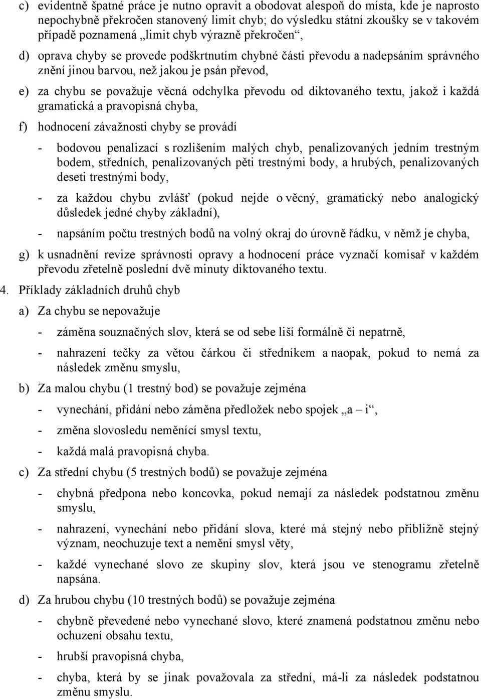 diktovaného textu, jakož i každá gramatická a pravopisná chyba, f) hodnocení závažnosti chyby se provádí - bodovou penalizací s rozlišením malých chyb, penalizovaných jedním trestným bodem,