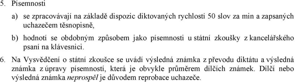 6. Na Vysvědčení o státní zkoušce se uvádí výsledná známka z převodu diktátu a výsledná známka z úpravy