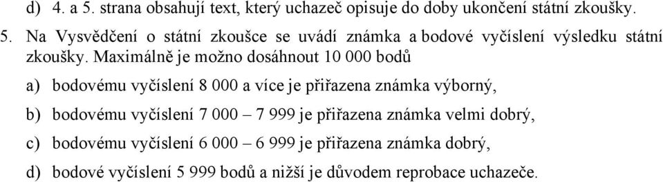 vyčíslení 7 000 7 999 je přiřazena známka velmi dobrý, c) bodovému vyčíslení 6 000 6 999 je přiřazena známka dobrý, d)