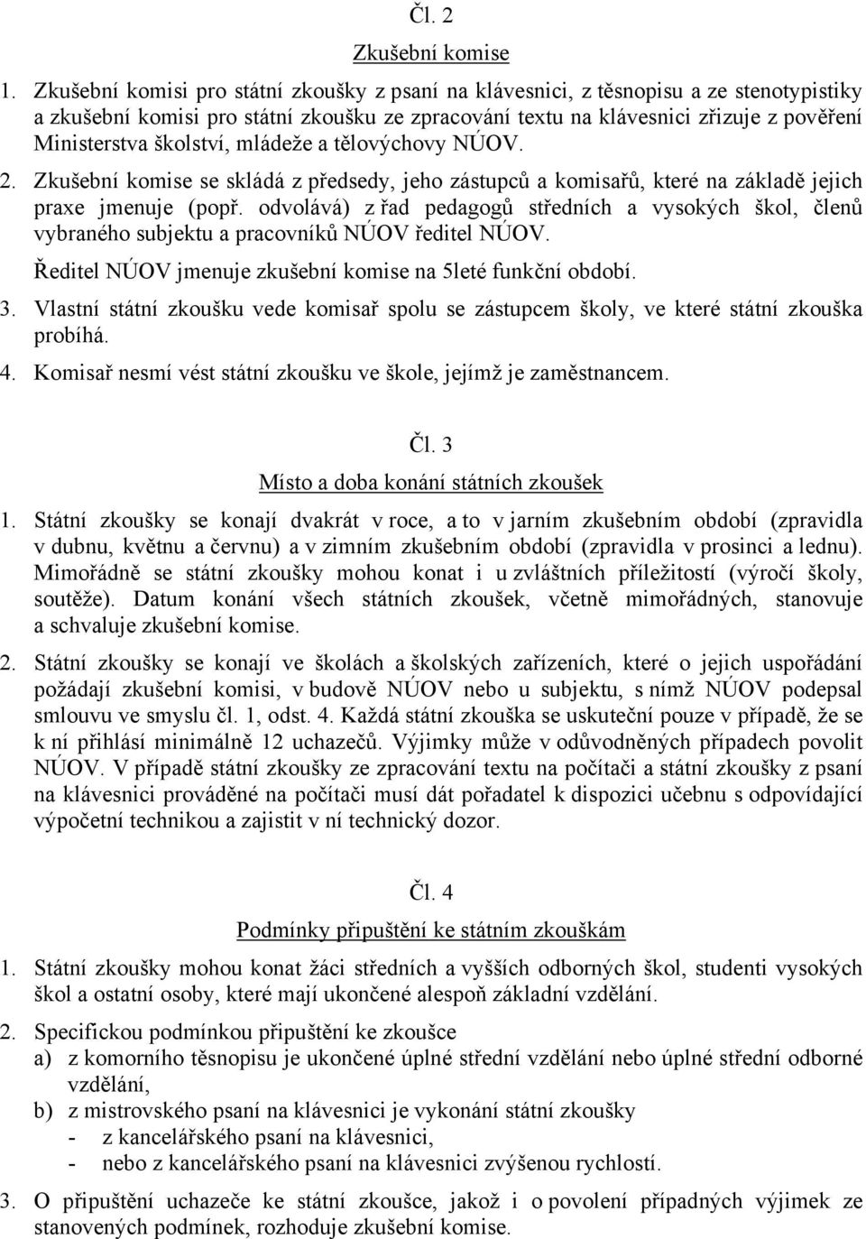 školství, mládeže a tělovýchovy NÚOV. 2. Zkušební komise se skládá z předsedy, jeho zástupců a komisařů, které na základě jejich praxe jmenuje (popř.