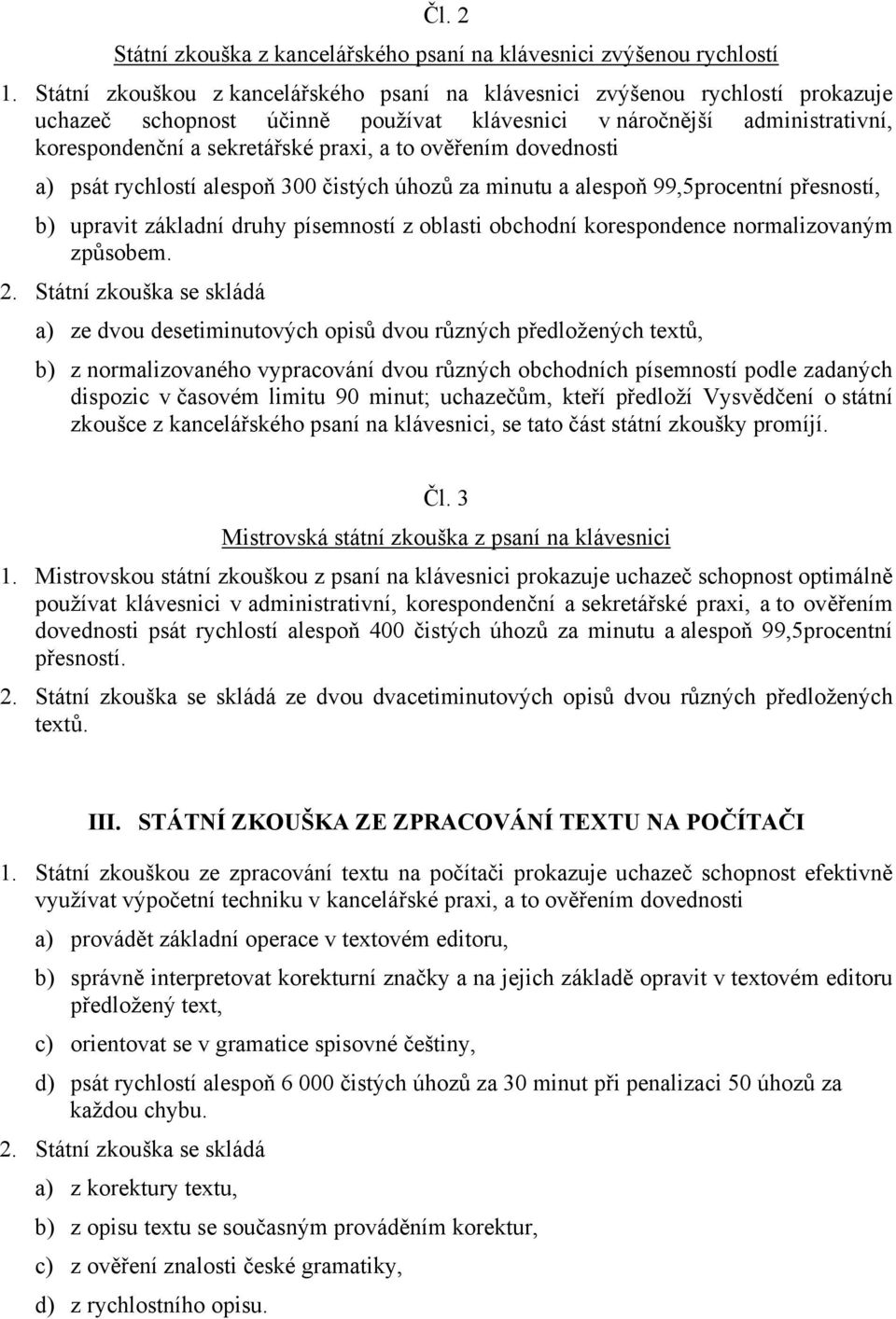 ověřením dovednosti a) psát rychlostí alespoň 300 čistých úhozů za minutu a alespoň 99,5procentní přesností, b) upravit základní druhy písemností z oblasti obchodní korespondence normalizovaným