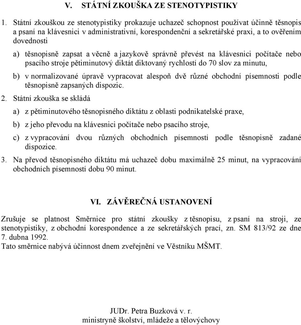 těsnopisně zapsat a věcně a jazykově správně převést na klávesnici počítače nebo psacího stroje pětiminutový diktát diktovaný rychlostí do 70 slov za minutu, b) v normalizované úpravě vypracovat