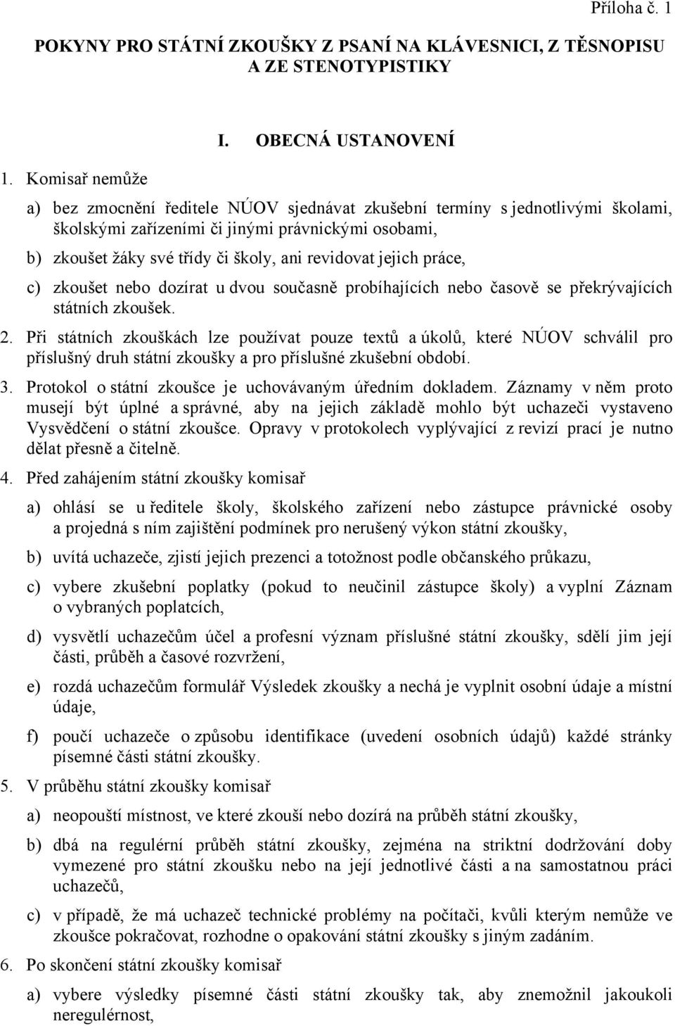 jejich práce, c) zkoušet nebo dozírat u dvou současně probíhajících nebo časově se překrývajících státních zkoušek. 2.