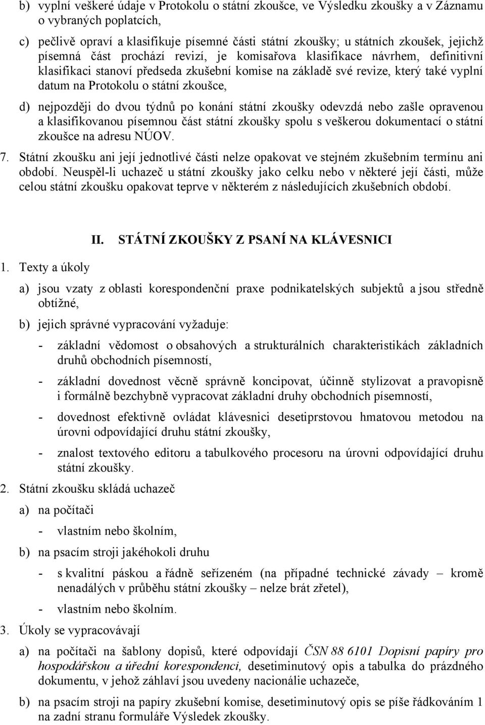 d) nejpozději do dvou týdnů po konání státní zkoušky odevzdá nebo zašle opravenou a klasifikovanou písemnou část státní zkoušky spolu s veškerou dokumentací o státní zkoušce na adresu NÚOV. 7.