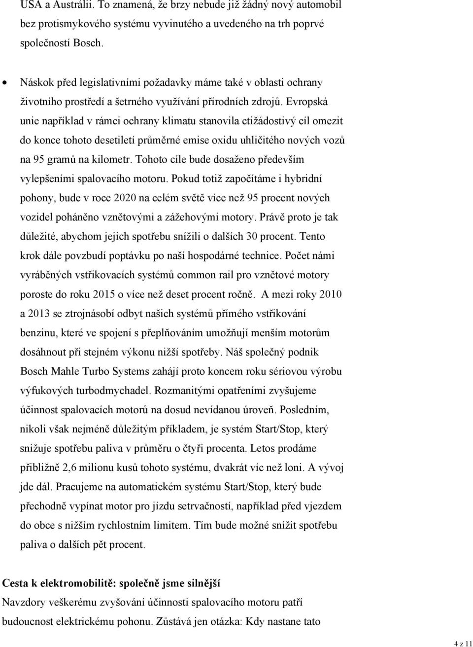 Evropská unie například v rámci ochrany klimatu stanovila ctižádostivý cíl omezit do konce tohoto desetiletí průměrné emise oxidu uhličitého nových vozů na 95 gramů na kilometr.