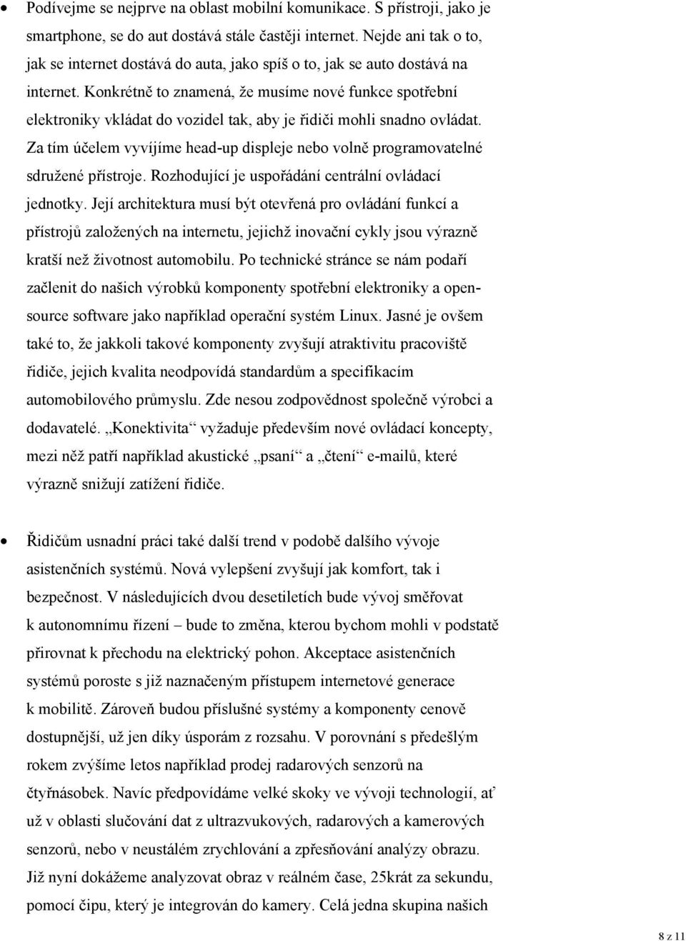 Konkrétně to znamená, že musíme nové funkce spotřební elektroniky vkládat do vozidel tak, aby je řidiči mohli snadno ovládat.