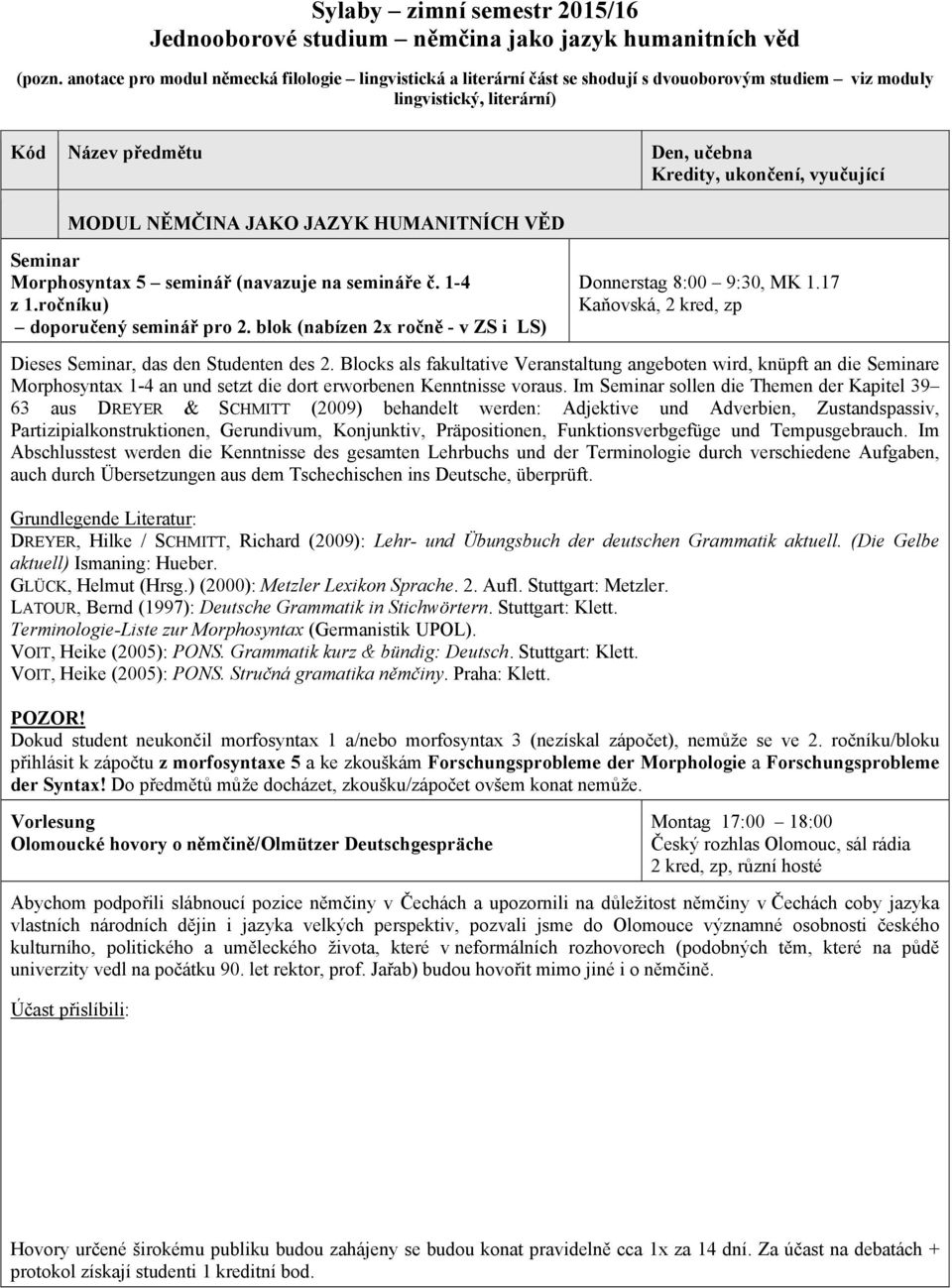 MODUL NĚMČINA JAKO JAZYK HUMANITNÍCH VĚD Morphosyntax 5 seminář (navazuje na semináře č. 1-4 z 1.ročníku) doporučený seminář pro 2. blok (nabízen 2x ročně - v ZS i LS) Donnerstag 8:00 9:30, MK 1.