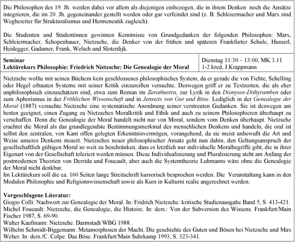 Die Studenten und Studentinnen gewinnen Kenntnisse von Grundgedanken der folgenden Philosophen: Marx, Schleiermacher, Schopenhauer, Nietzsche, die Denker von der frühen und späteren Frankfurter