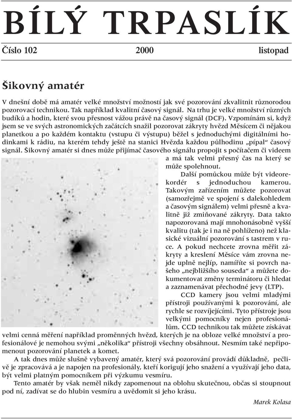 Vzpomínám si, kdyï jsem se ve sv ch astronomick ch zaãátcích snaïil pozorovat zákryty hvûzd Mûsícem ãi nûjakou planetkou a po kaïdém kontaktu (vstupu ãi v stupu) bûïel s jednoduch mi digitálními