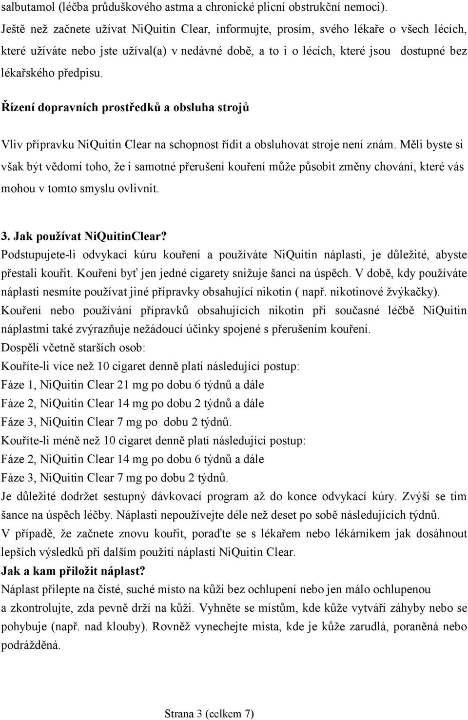 předpisu. Řízení dopravních prostředků a obsluha strojů Vliv přípravku NiQuitin Clear na schopnost řídit a obsluhovat stroje není znám.