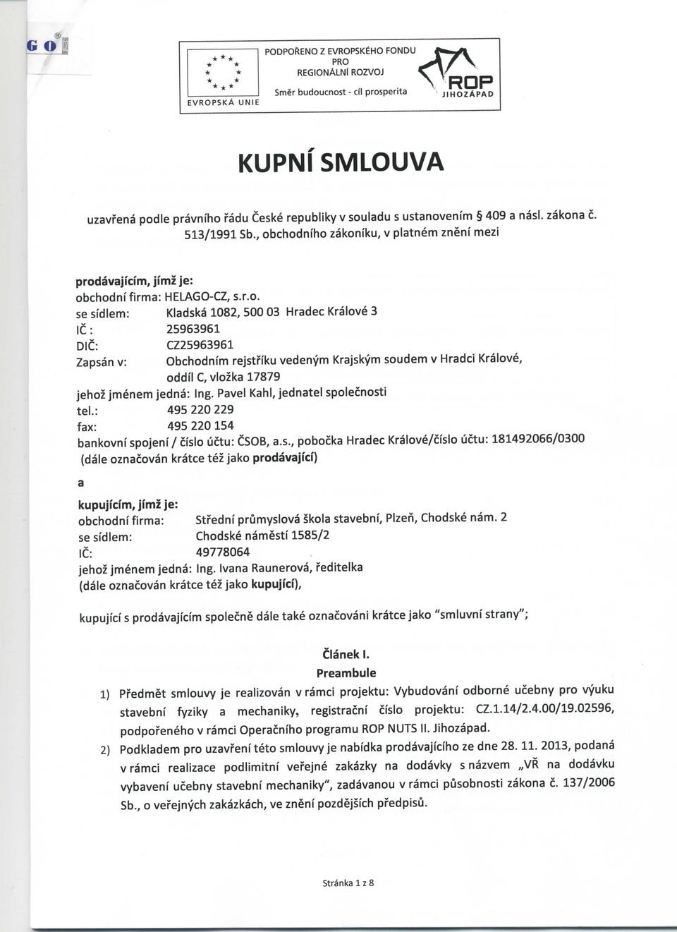 Zapsan v: Obchodnim rejstnku vedenym Krajskym soudem v Hradci Kralove, oddil C, vlozka 17879 jehoz jmenem jedna: Ing. Pavel Kahl, jednatel spolecnosti tel.