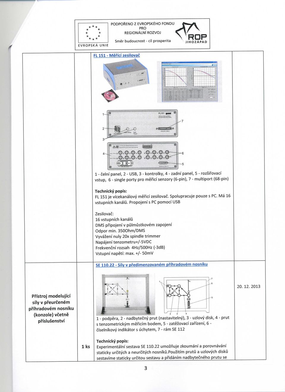 -0 0 0 0 0 0 0 0 ^ 1 - celni panel, 2 - USB, 3 - kontrolky, 4 - zadnf panel, 5 - rozsifovacf vstup, 6 - single porty pro meficf senzory (6-pin), 7 - multiport (68-pin) Technic:ky popis: FL151 e