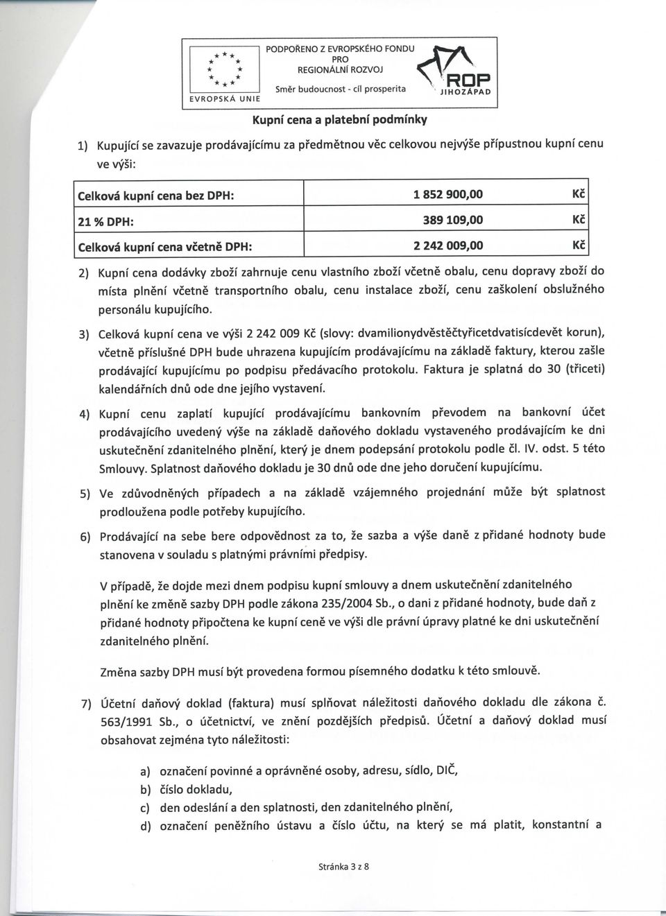 cenu dopravy zbozf do mfsta plneni vcetne transportnfho obalu, cenu instalace zbozf, cenu zaskolenf obsluzneho personalu kupujfcfho.