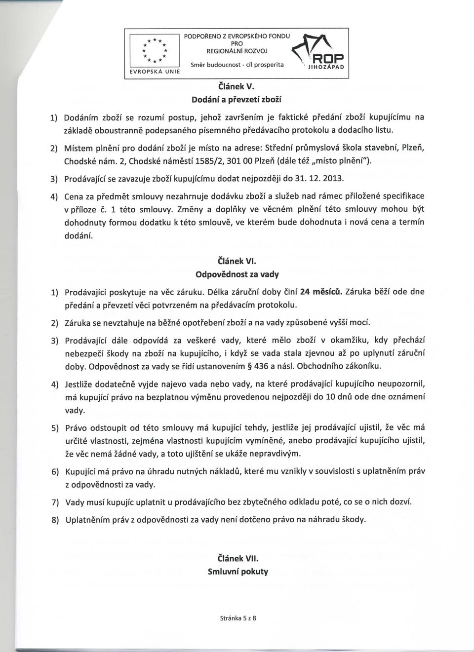 Mfstem pinenf pro dodanf zbozf je misto na adrese: Strednf prumyslova skola stavebnf, Plzen, Chodske nam. 2, Chodske namestf 1585/2, 301 00 Plzen (dale tez,,mfsto pinenf").