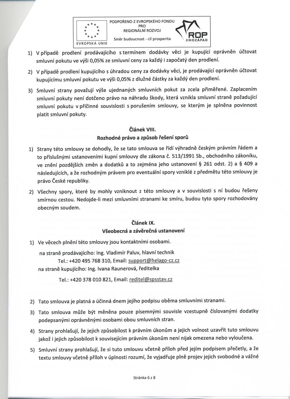 2) V prfpade prodlenf kupujicfho s uhradou ceny za dodavky veci, je prodavajfcf opravnen uctovat kupujicfmu smluvnf pokutu ve vysi 0,05% z dluzne castky za kazdy den prodlenf.