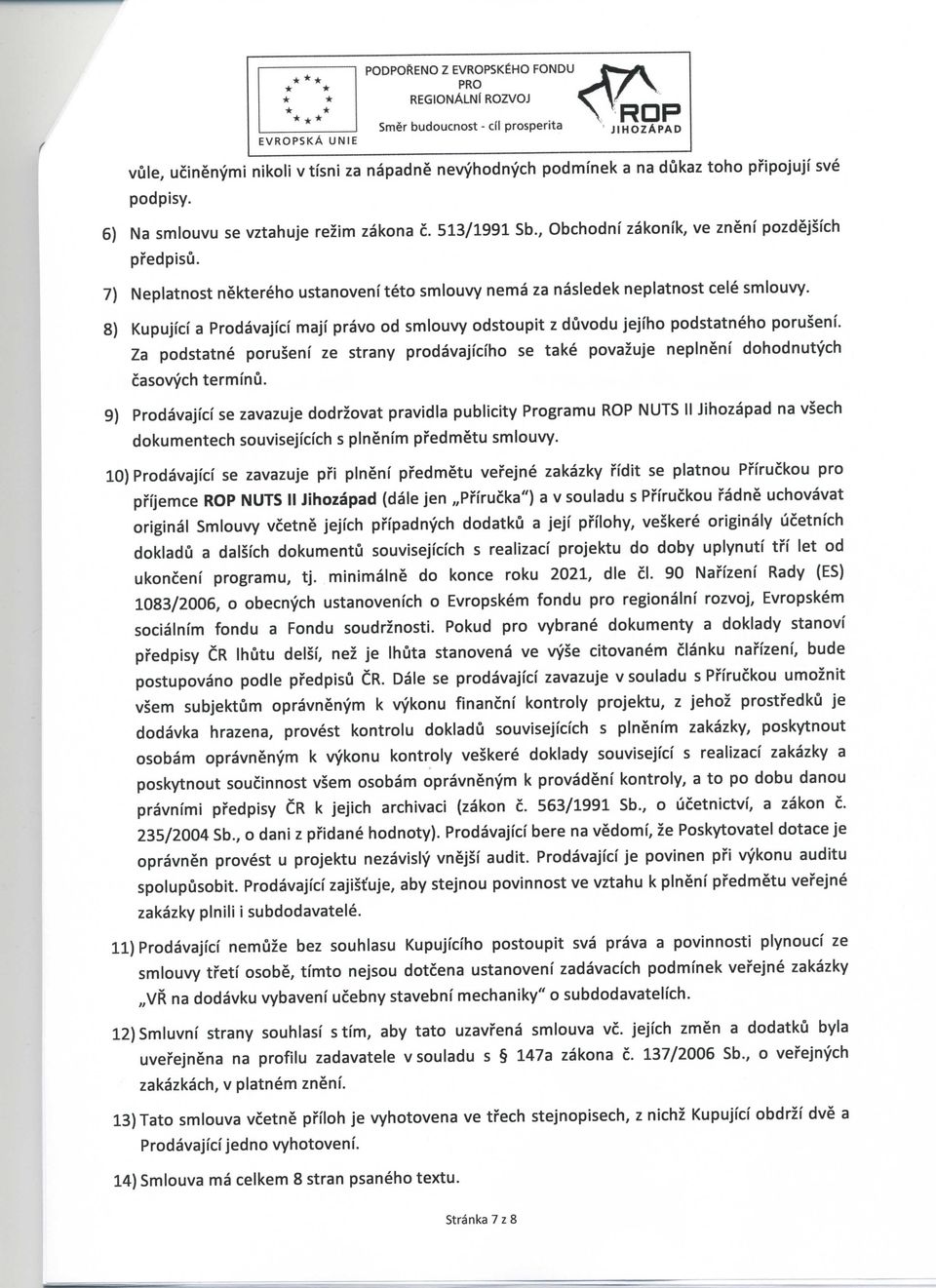 8) Kupujfcf a Prodavajfcf majf pravo od smlouvy odstoupit z duvodu jejfho podstatneho porusenf. Za podstatne poruseni ze strany prodavajfcfho se take povazuje neplnenf dohodnutych casovych termmu.