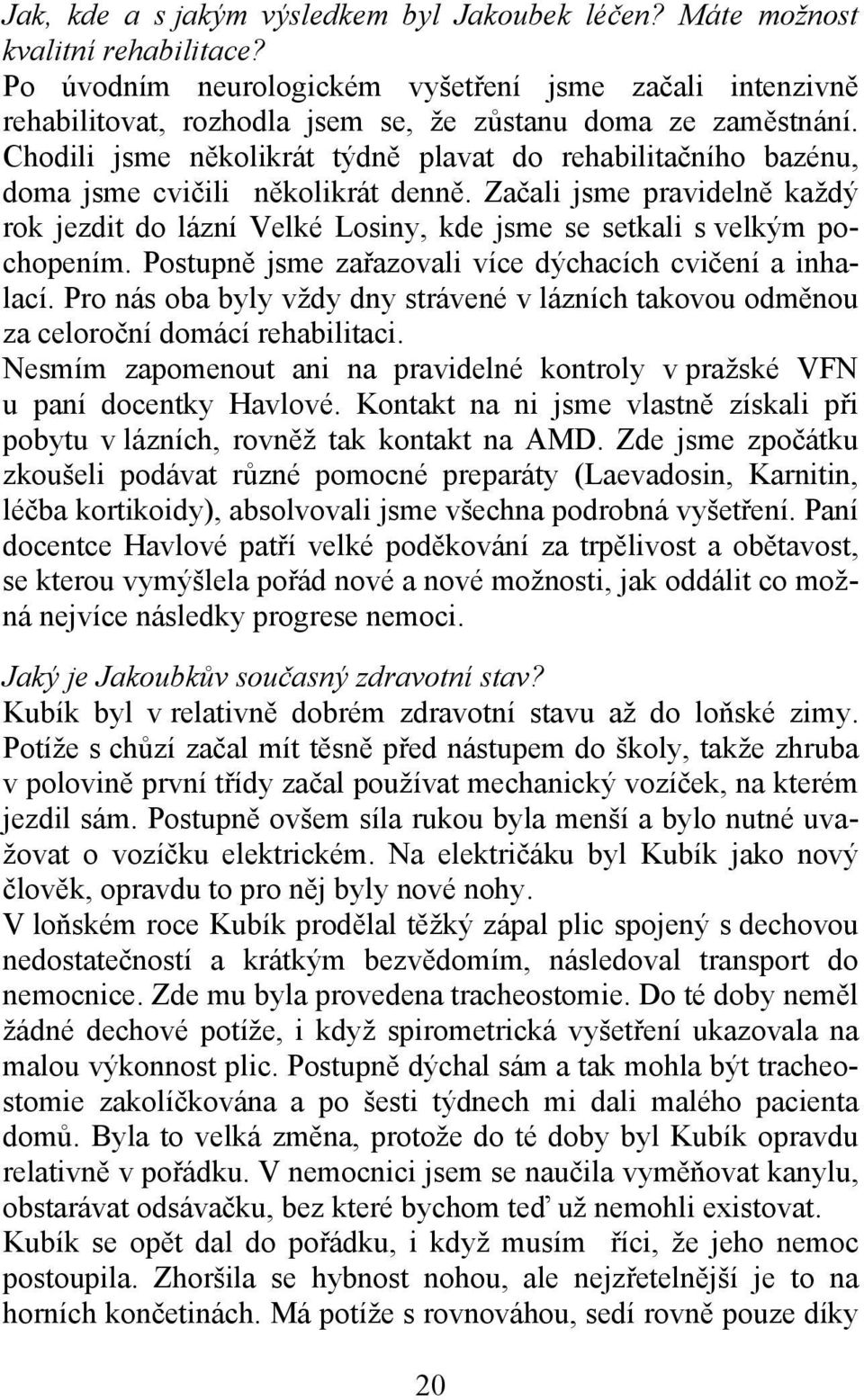 Chodili jsme několikrát týdně plavat do rehabilitačního bazénu, doma jsme cvičili několikrát denně.