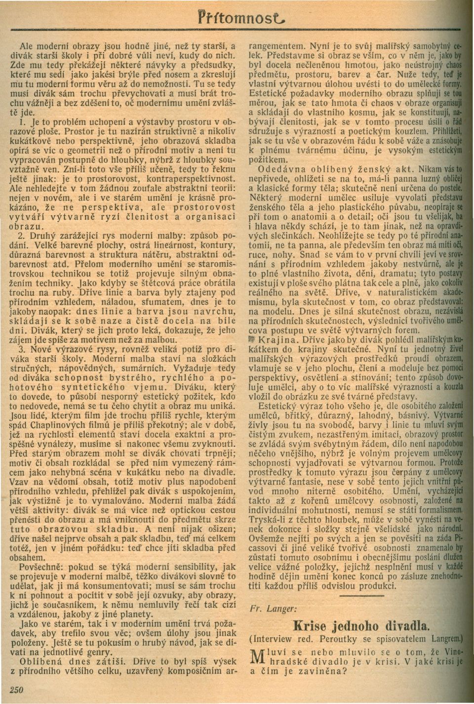 Tu se tedy musí divák sám trochu prevychovati a musí brát trochu vážneji a bez zdešení to, oc modernímu umení zvlášte jde. I. Je to problém uchopení a výstavby prostoru v obrazové ploše.