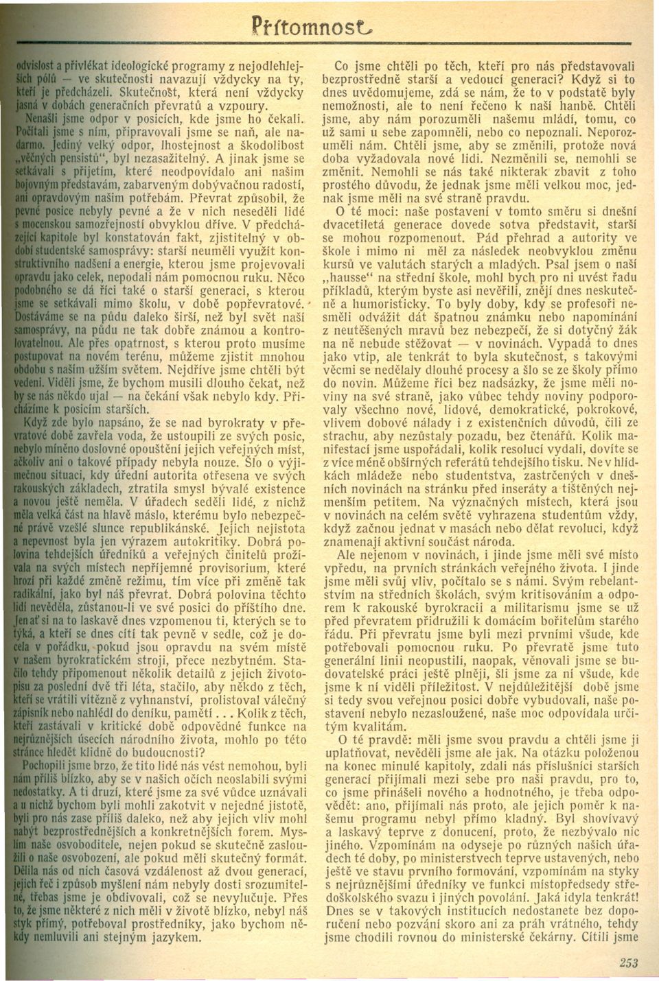 lhostejnost A ajinak škodolibost jsme se i s prijetím, které neodpovídalo ani našim predstavám, zabarveným dobývacnou radostí, vdovým našim potrebám.