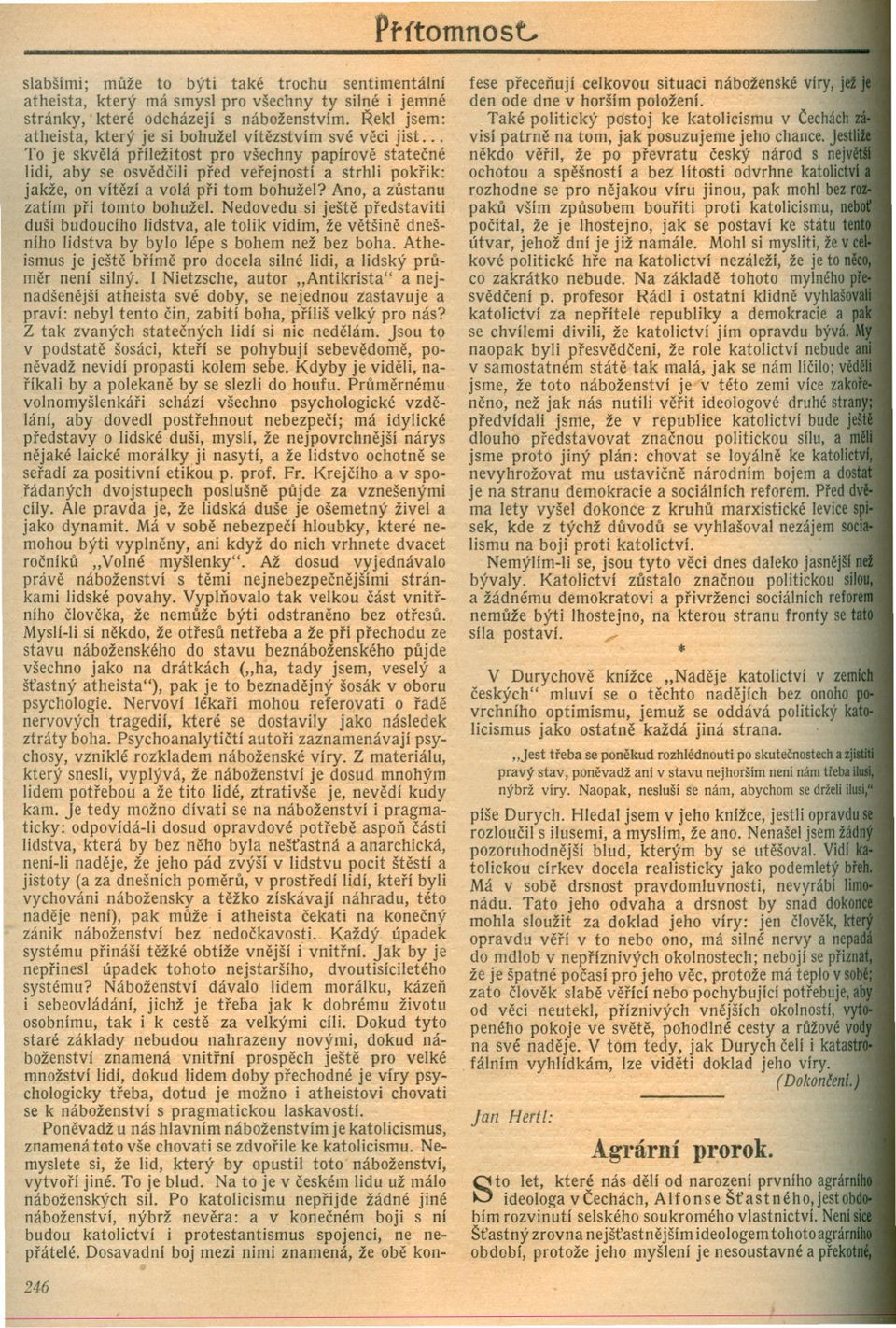 .. To je skvelá príležitost pro všechny papírove statecné lidi, aby se osvedcili pred verejností a strhli pokrik: jakže, on vítezí a volá pri tom bohužel? Ano, a zustanu zatím pri tomto bohužel.